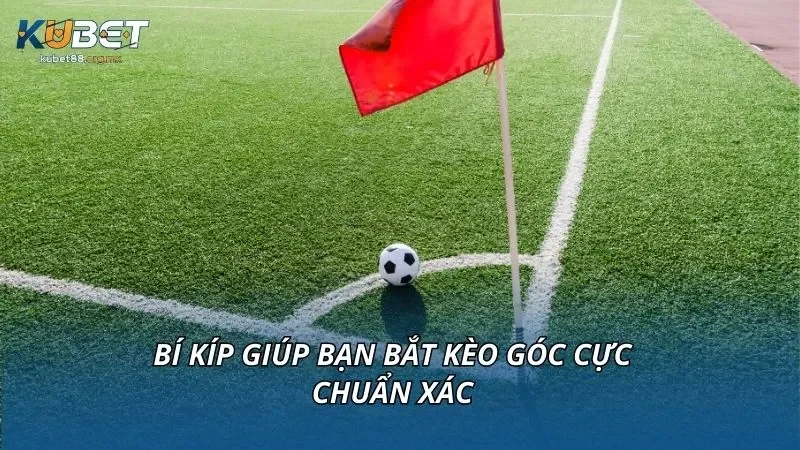 Bí kíp giúp bạn bắt kèo góc cực chuẩn xác