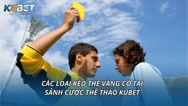 Các loại kèo thẻ vàng có tại sảnh cược thể thao KUBET