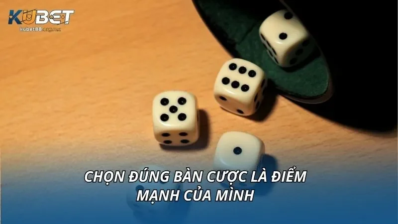 Chọn đúng bàn cược là điểm mạnh của mình