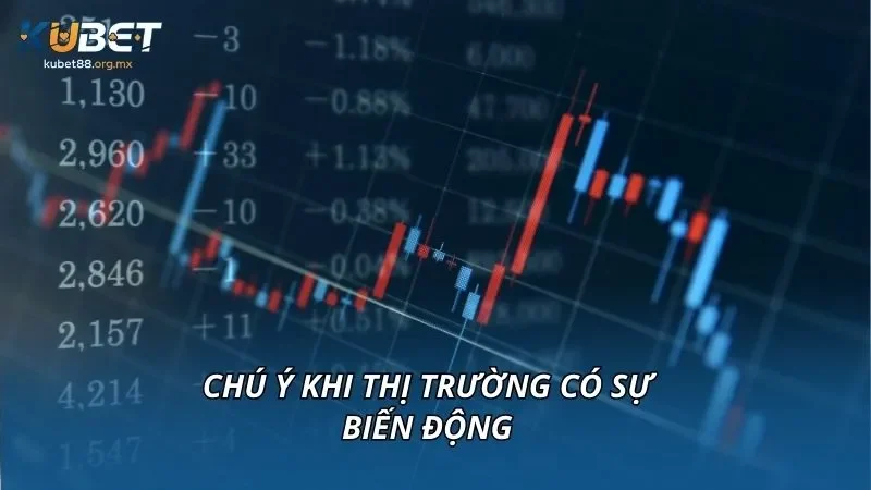 Chú ý khi thị trường có sự biến động