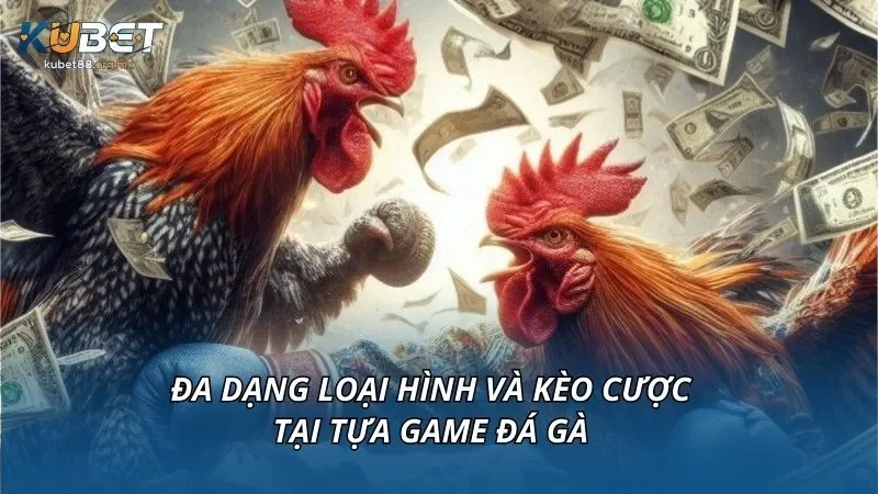 Đa dạng loại hình và kèo cược tại tựa game đá gà