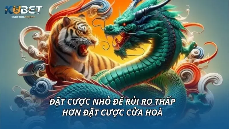 Đặt cược nhỏ để rủi ro thấp hơn đặt cược cửa hoà