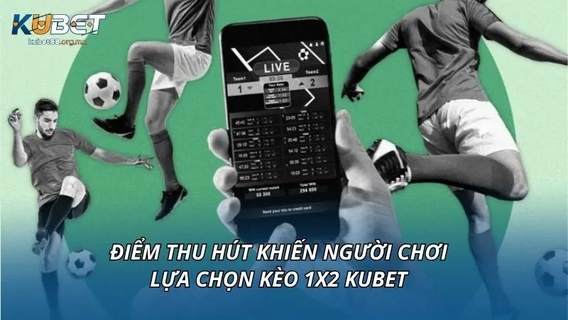 Điểm thu hút khiến người chơi lựa chọn kèo 1x2 KUBET