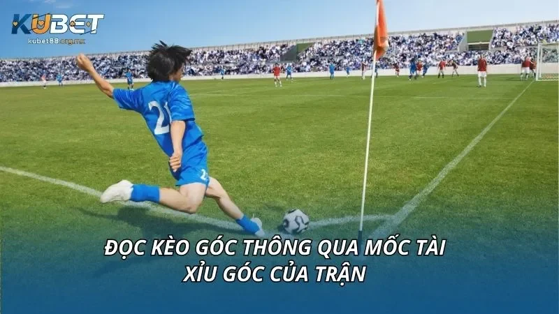 Đọc kèo góc thông qua mốc tài xỉu góc của trận