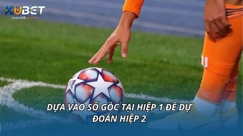 Dựa vào số góc tại hiệp 1 để dự đoán hiệp 2