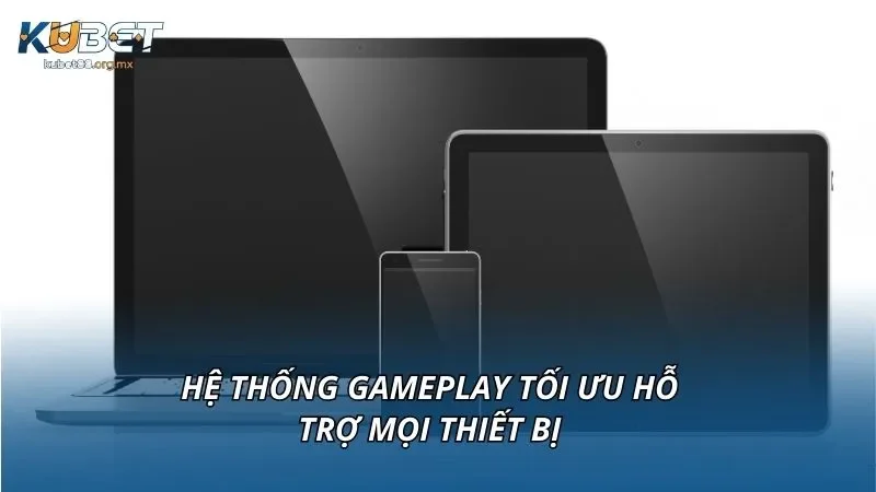 Hệ thống gameplay tối ưu hỗ trợ mọi thiết bị