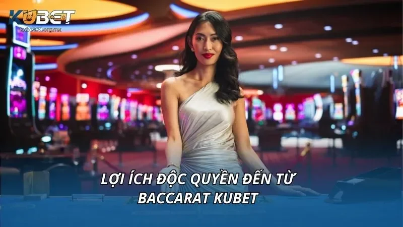 Lợi ích độc quyền đến từ baccarat KUBET