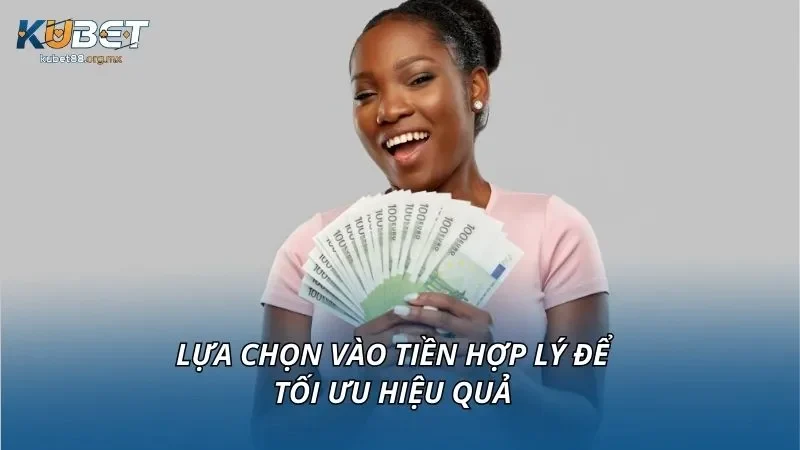 Lựa chọn vào tiền hợp lý để tối ưu hiệu quả