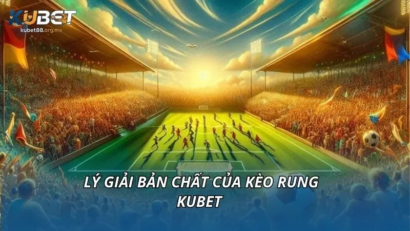 Lý giải bản chất của kèo rung KUBET 