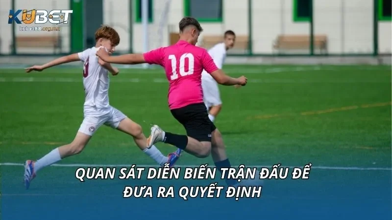 Quan sát diễn biến trận đấu để đưa ra quyết định