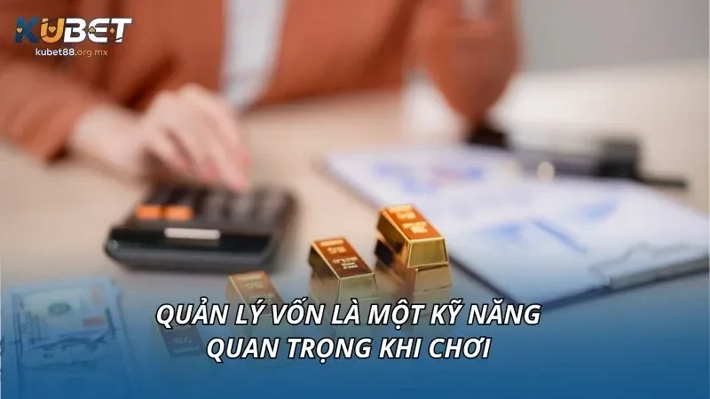 Quản lý vốn là một kỹ năng quan trọng khi chơi