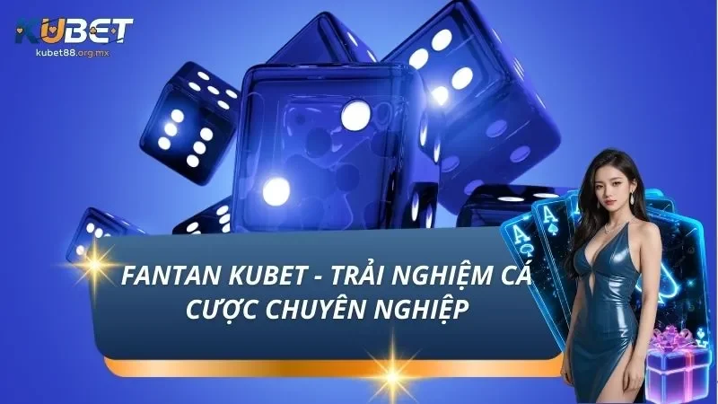 Fantan KUBET - Trải Nghiệm Không Gian Cá Cược Chuyên Nghiệp