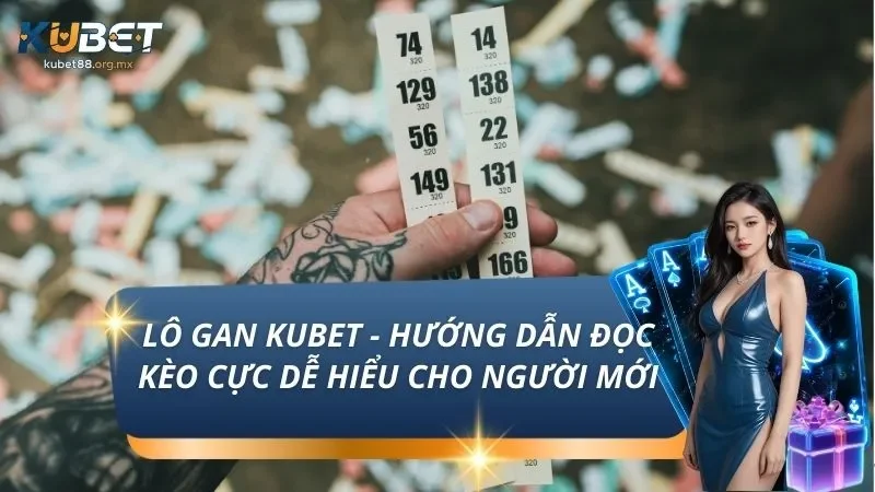 Lô Gan KUBET - Hướng Dẫn Đọc Kèo Cực Dễ Hiểu Cho Người Mới