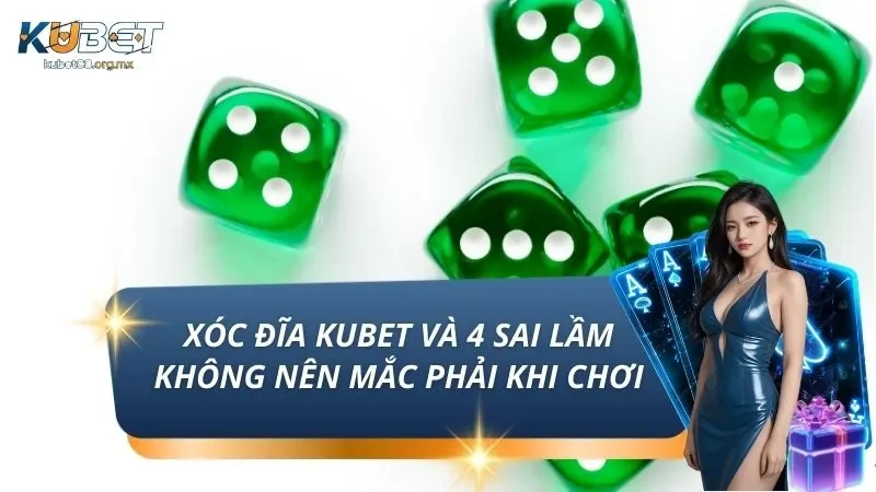 Xóc Đĩa KUBET Và 4 Sai Lầm Không Nên Mắc Phải Khi Chơi