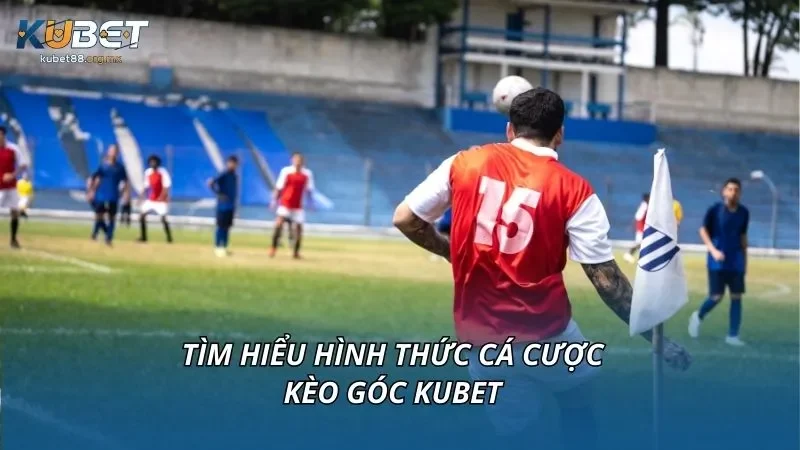 Tìm hiểu hình thức cá cược kèo góc KUBET