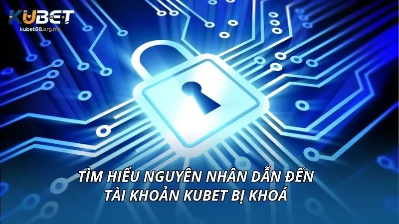 Tìm hiểu nguyên nhân dẫn đến tài khoản KUBET bị khoá