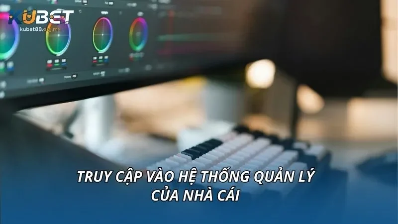 Truy cập vào hệ thống quản lý của nhà cái