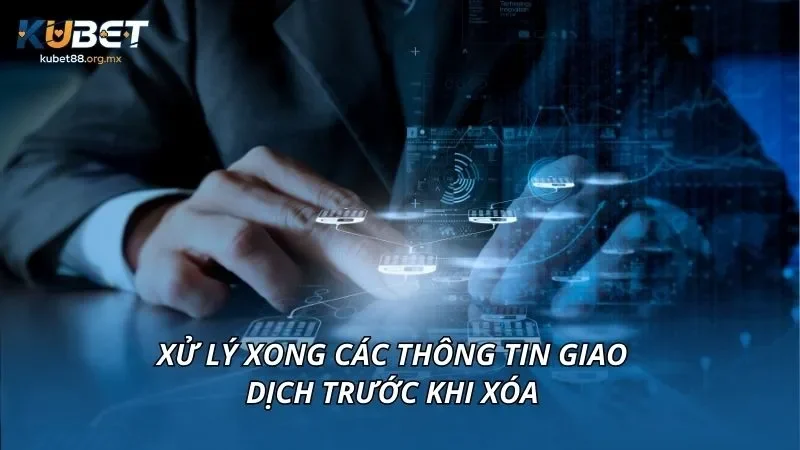 Xử lý xong các thông tin giao dịch trước khi xóa